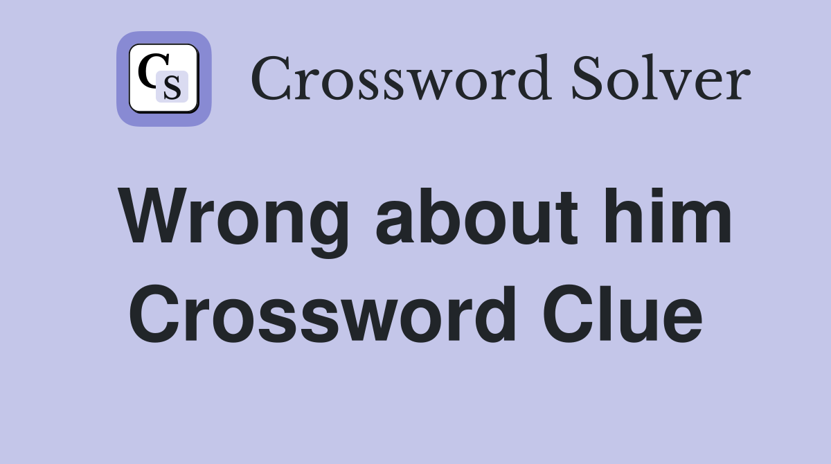 Wrong about him Crossword Clue