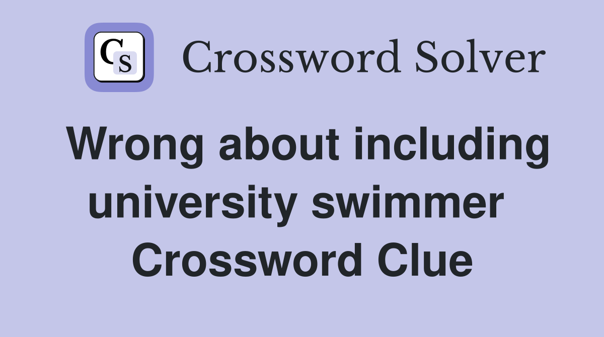 Wrong about including university swimmer  Crossword Clue