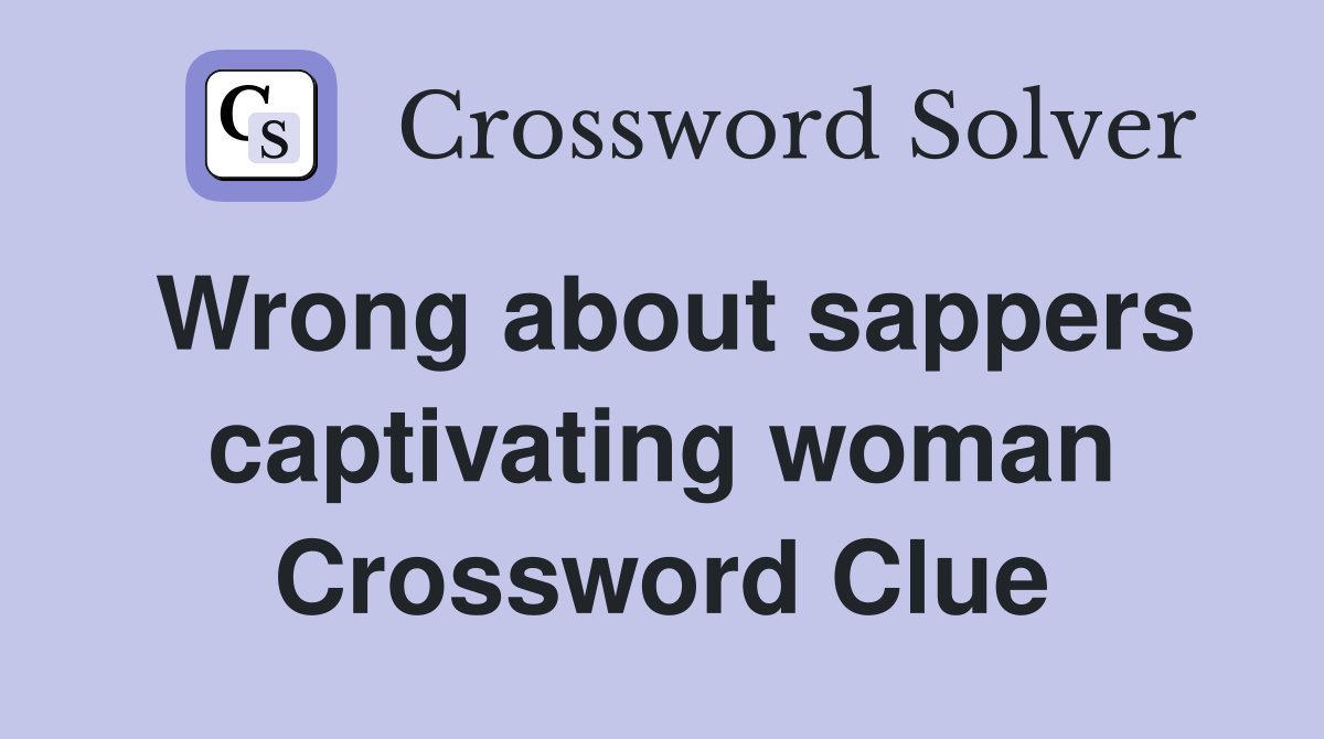 Wrong about sappers captivating woman Crossword Clue