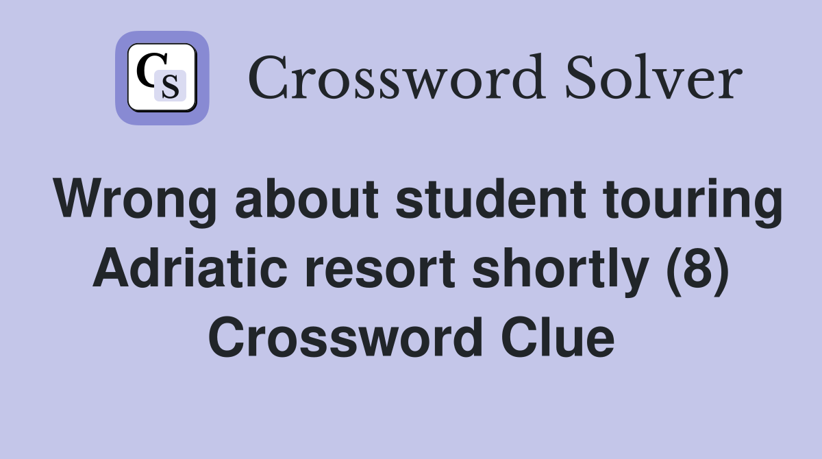 Wrong about student touring Adriatic resort shortly (8) Crossword Clue