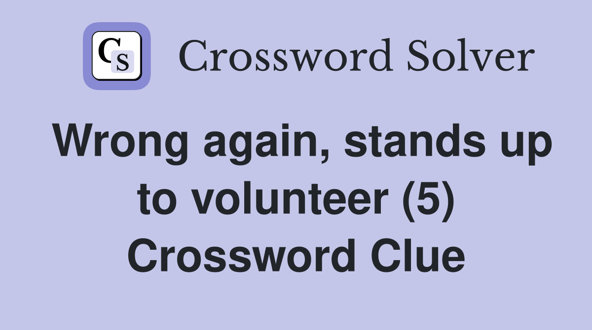 Wrong again, stands up to volunteer (5) Crossword Clue