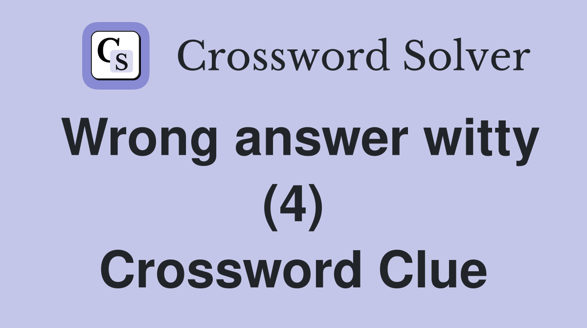 Wrong answer witty (4) Crossword Clue