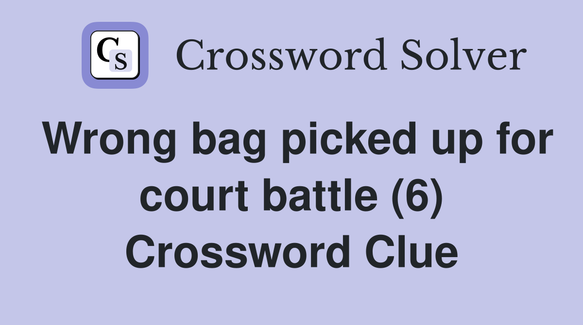 Wrong bag picked up for court battle (6) Crossword Clue