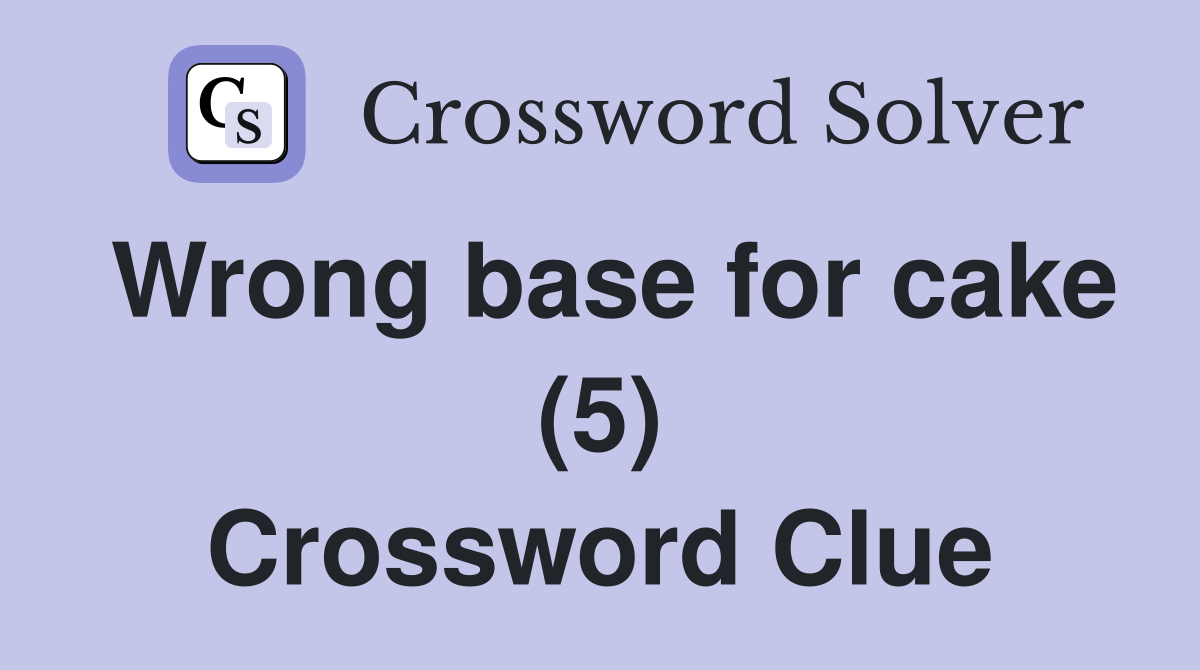 Wrong base for cake (5) Crossword Clue