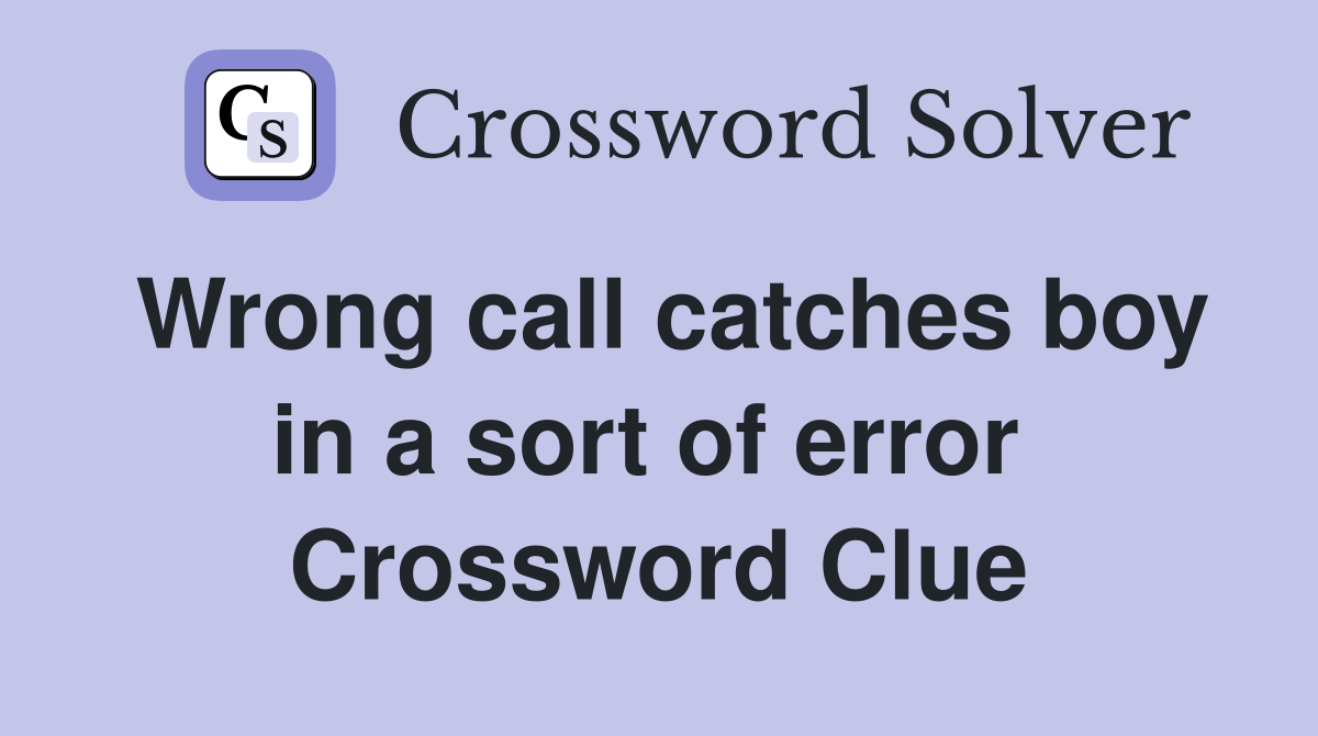 Wrong call catches boy in a sort of error  Crossword Clue