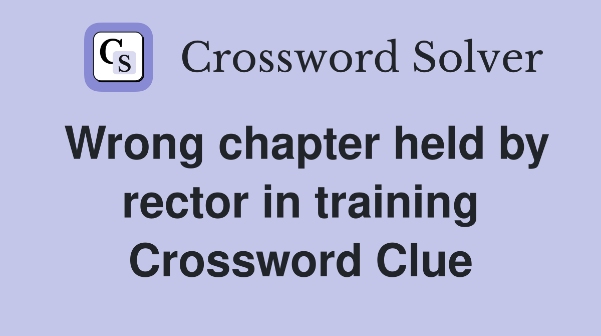 Wrong chapter held by rector in training Crossword Clue