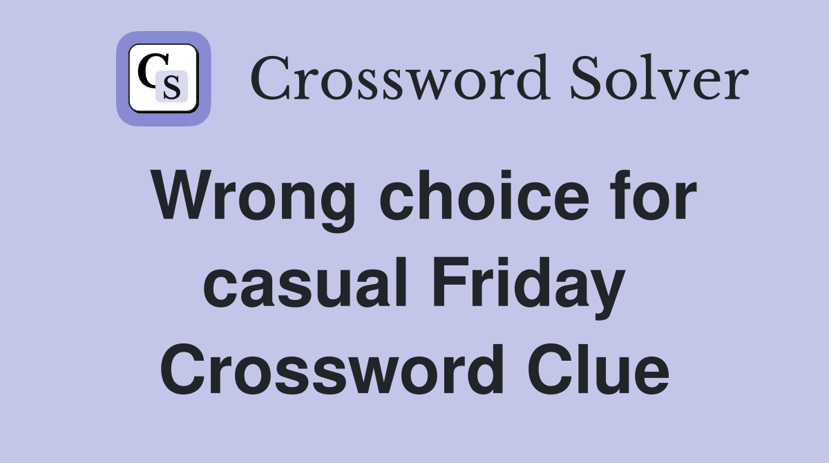 Wrong choice for casual Friday Crossword Clue