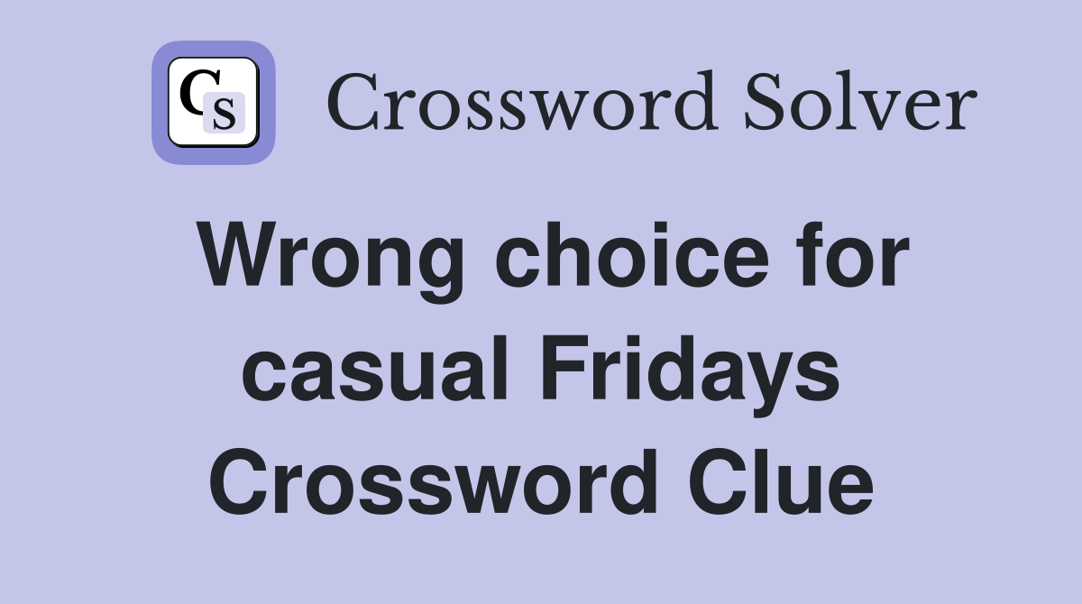 Wrong choice for casual Fridays Crossword Clue