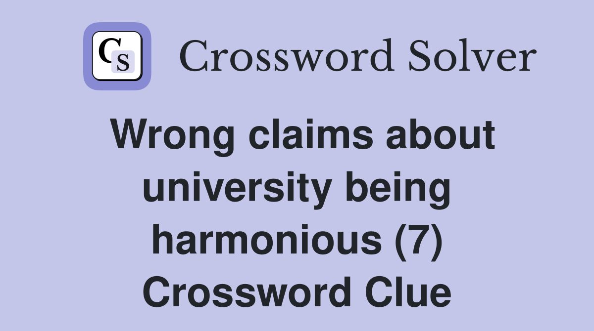 Wrong claims about university being harmonious (7) Crossword Clue