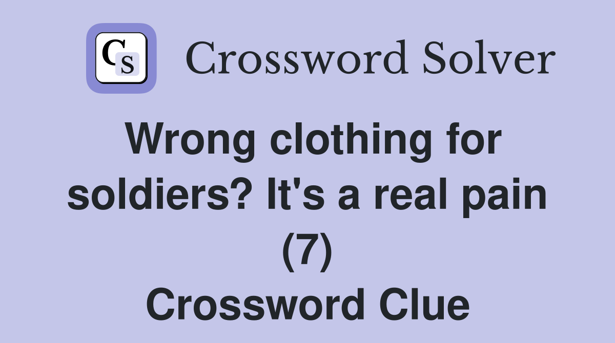 Wrong clothing for soldiers? It's a real pain (7) Crossword Clue