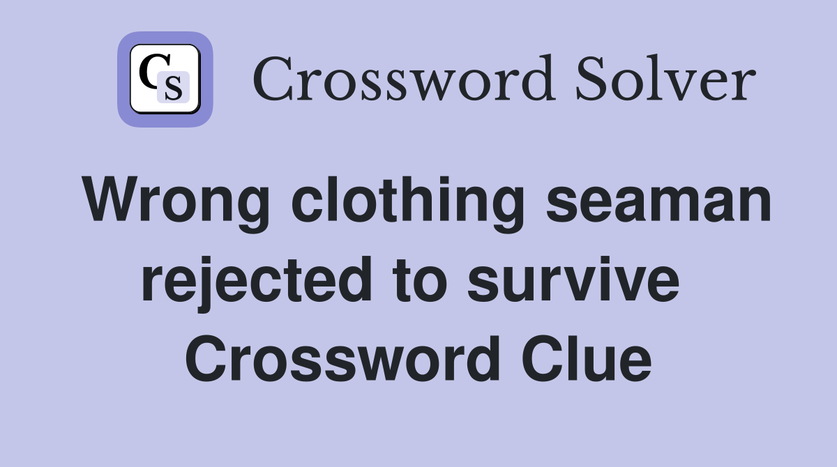 Wrong clothing seaman rejected to survive  Crossword Clue