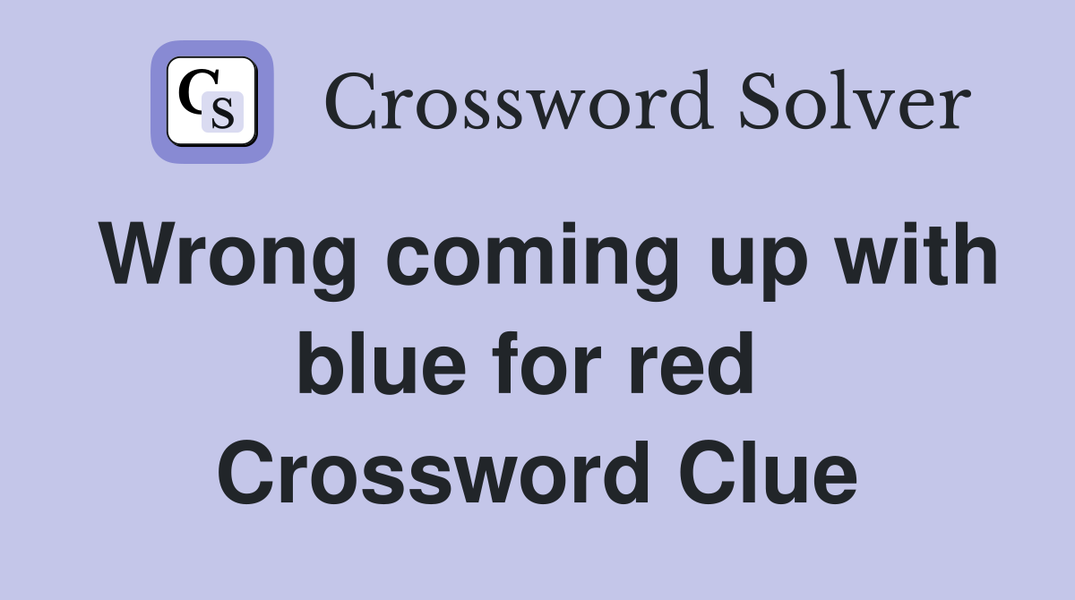 Wrong coming up with blue for red  Crossword Clue