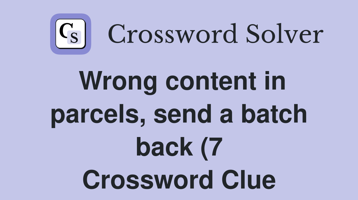 Wrong content in parcels send a batch back (7) Crossword Clue Wrong content in parcels send a batch back (7) Crossword Clue