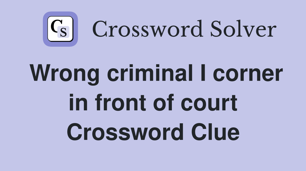 Wrong criminal I corner in front of court Crossword Clue