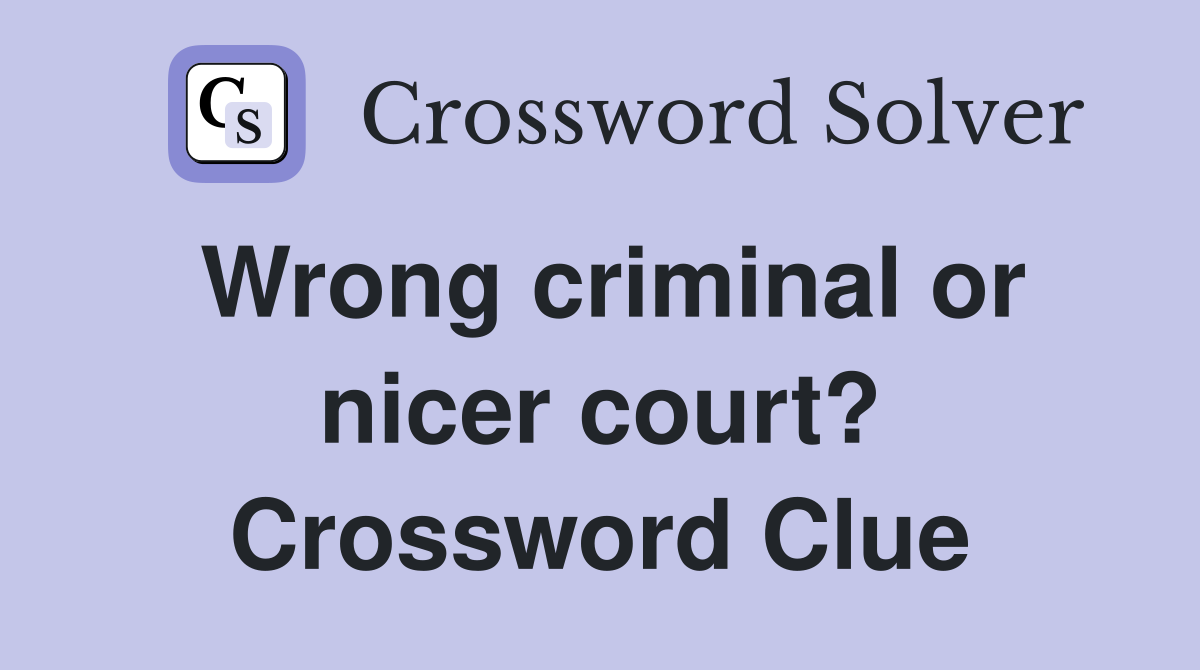 Wrong criminal or nicer court? Crossword Clue