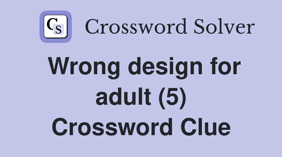 Wrong design for adult (5) Crossword Clue