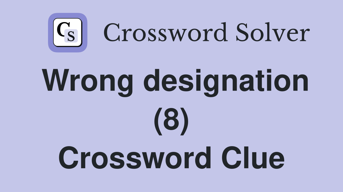 Wrong designation (8) Crossword Clue