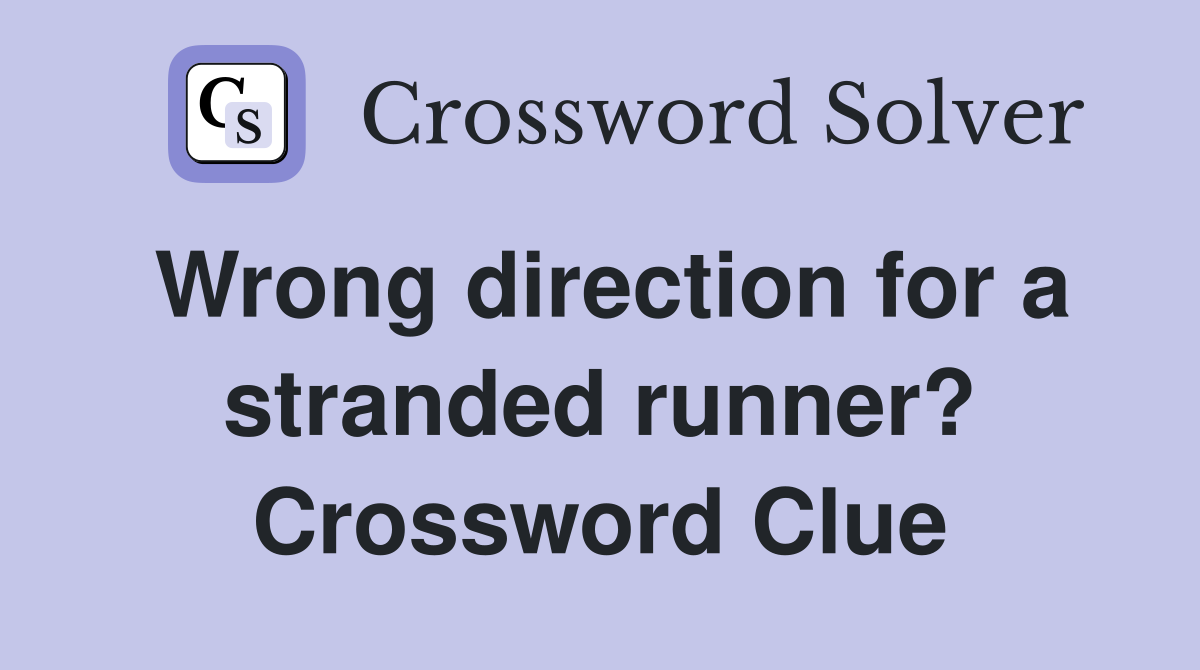 Wrong direction for a stranded runner? Crossword Clue