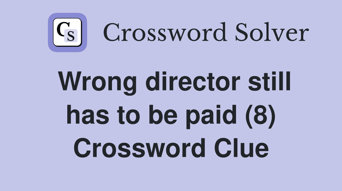 Wrong director still has to be paid (8) Crossword Clue