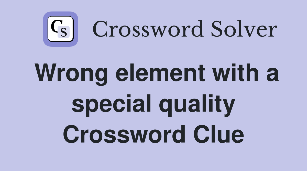 Wrong element with a special quality Crossword Clue