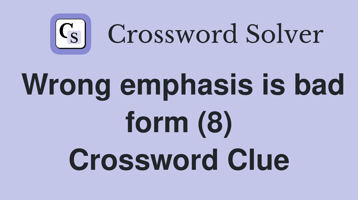 Wrong emphasis is bad form (8) Crossword Clue