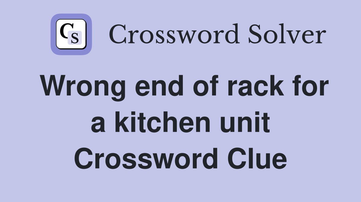 Wrong end of rack for a kitchen unit Crossword Clue