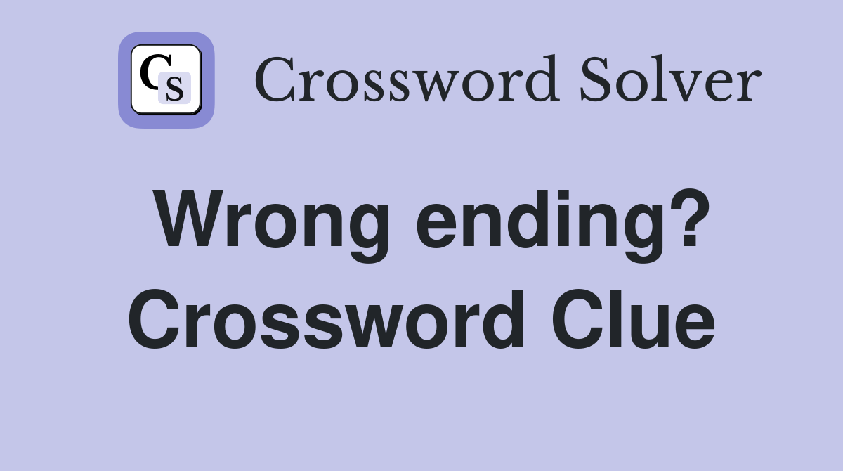 Wrong ending? Crossword Clue