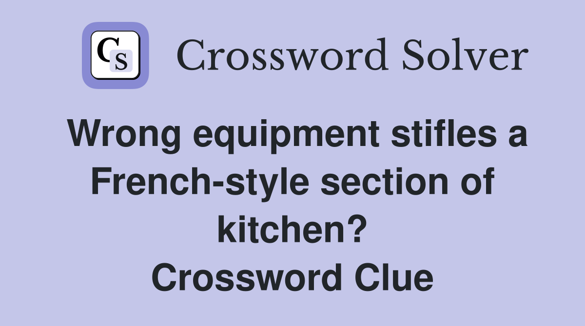 Wrong equipment stifles a French-style section of kitchen? Crossword Clue