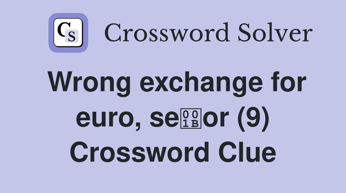 Wrong exchange for euro, seor (9) Crossword Clue