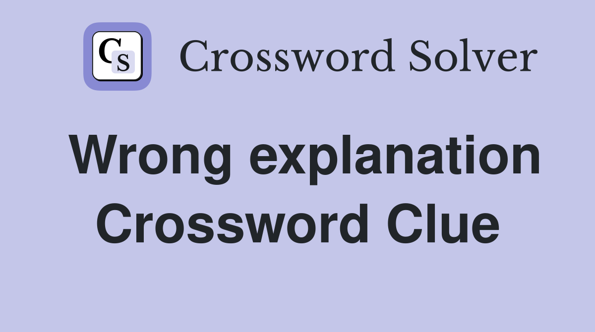Wrong explanation Crossword Clue