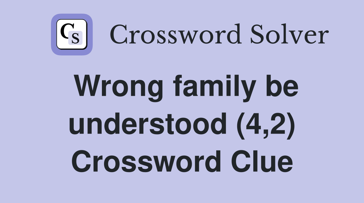 Wrong family be understood (4,2) Crossword Clue
