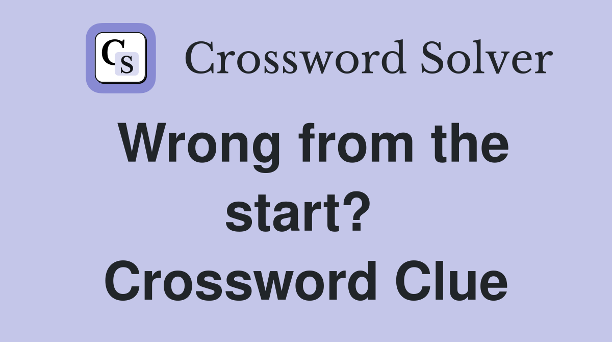 Wrong from the start?  Crossword Clue