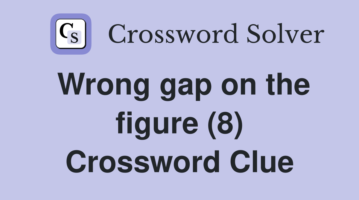 Wrong gap on the figure (8) Crossword Clue