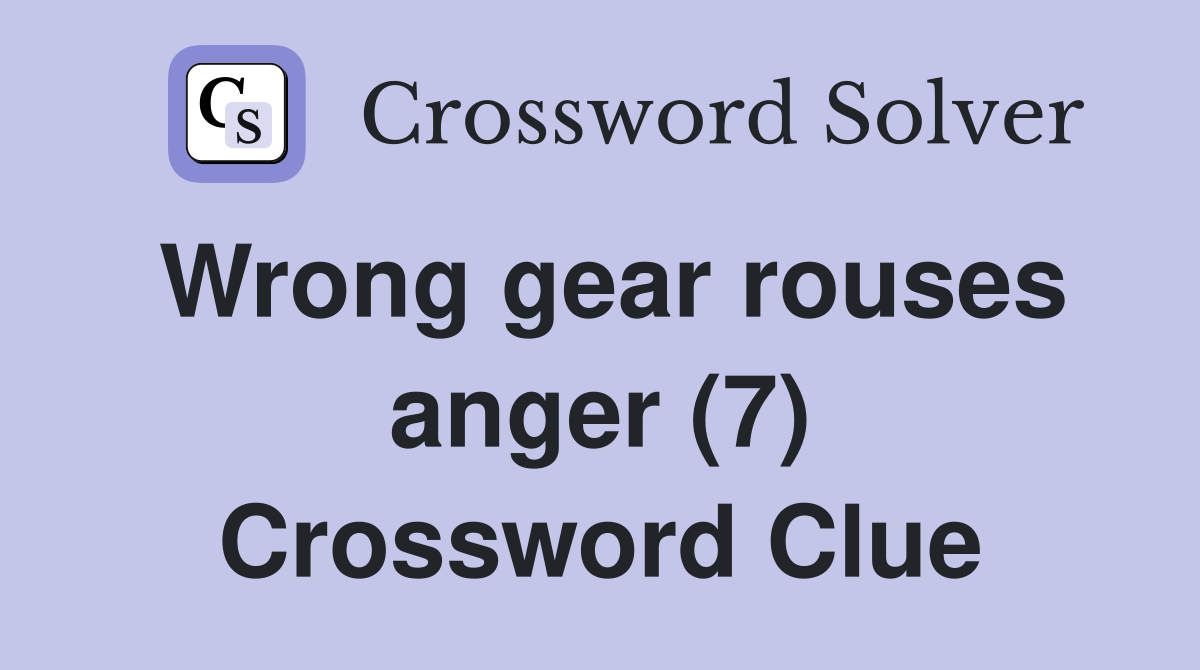 Wrong gear rouses anger (7) Crossword Clue