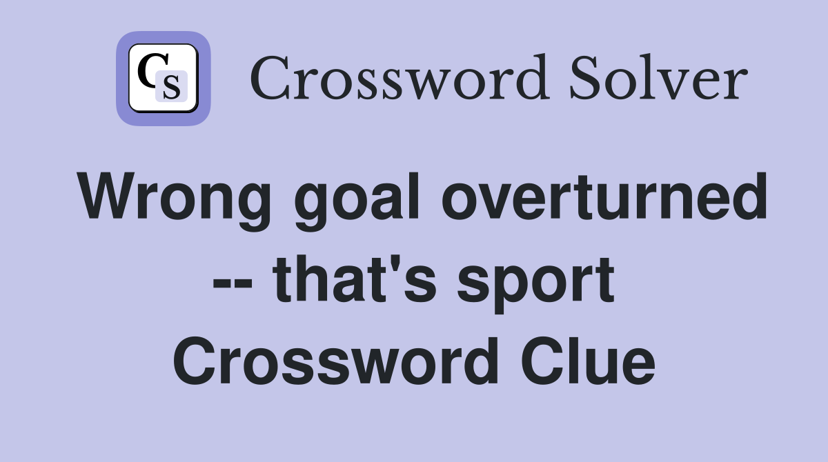 Wrong goal overturned -- that's sport Crossword Clue