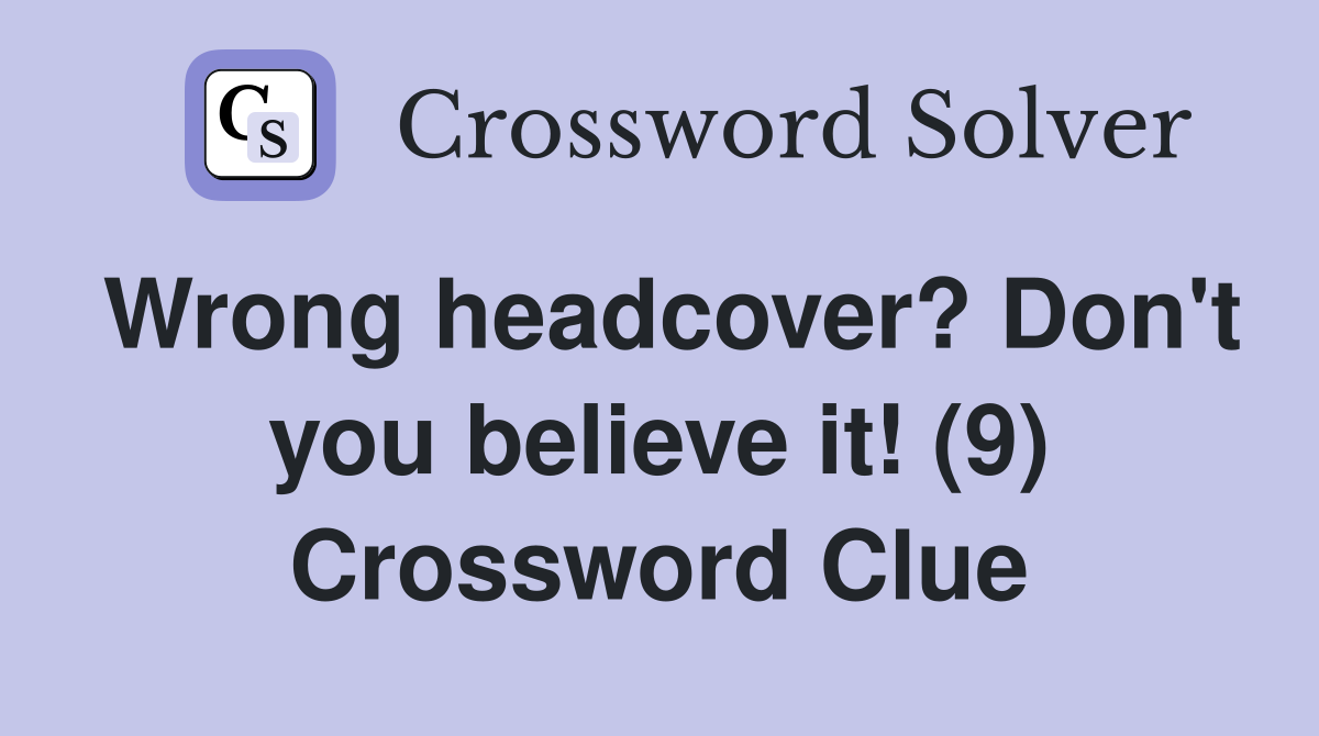 Wrong headcover? Don't you believe it! (9) Crossword Clue