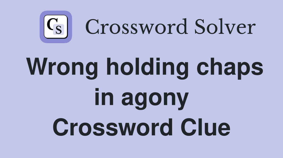 Wrong holding chaps in agony Crossword Clue