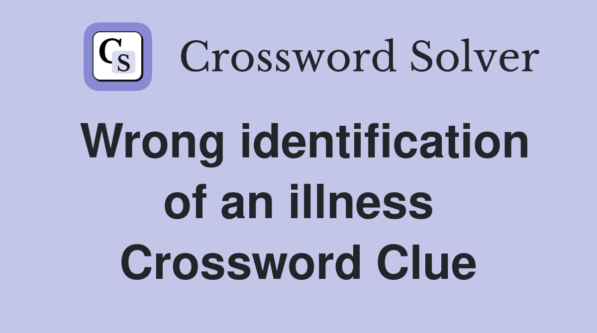 Wrong identification of an illness Crossword Clue