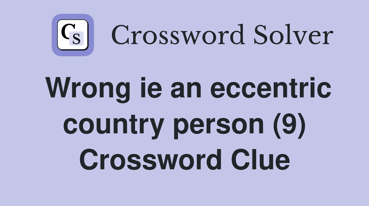 Wrong ie an eccentric country person (9) Crossword Clue