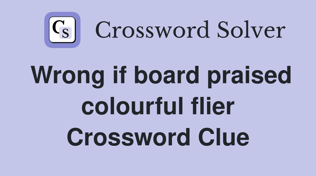 Wrong if board praised colourful flier Crossword Clue