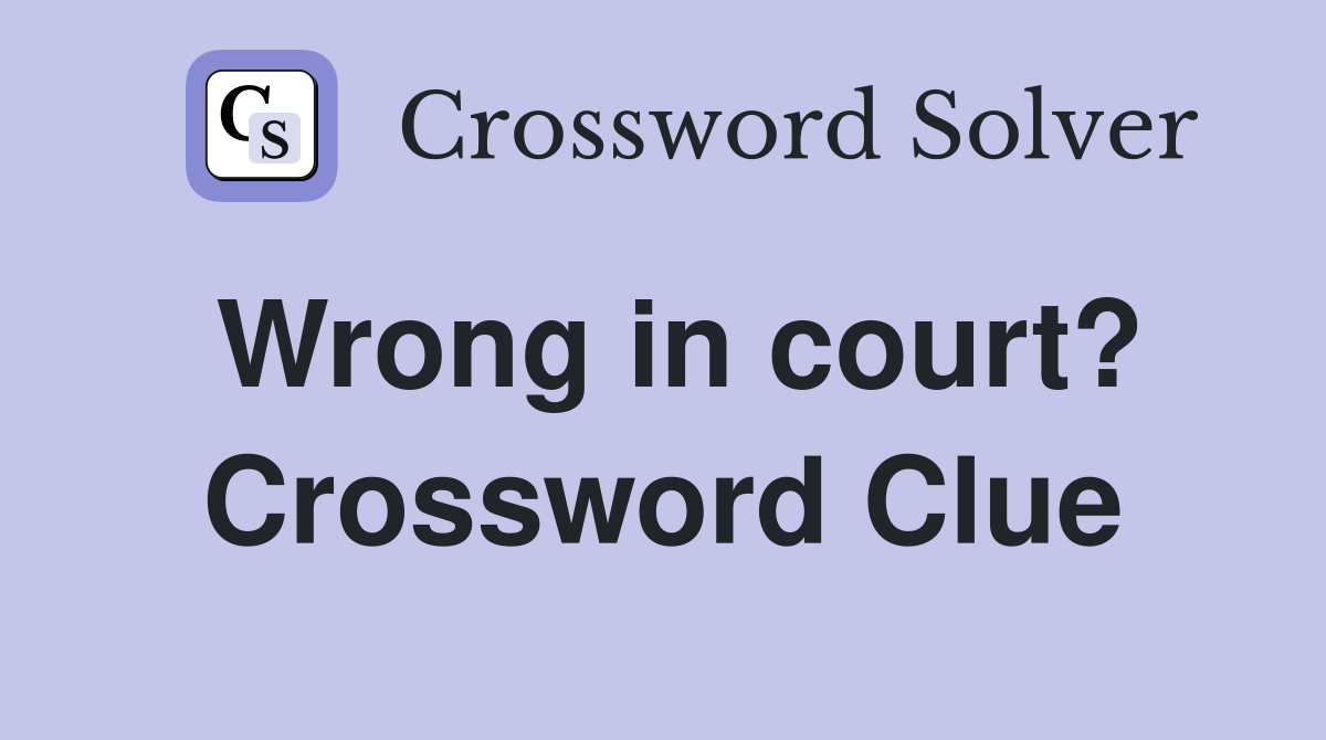 Wrong in court? Crossword Clue
