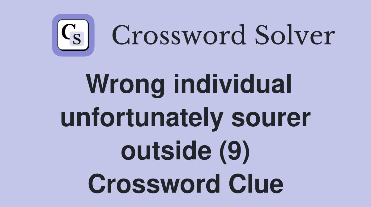Wrong individual unfortunately sourer outside (9) Crossword Clue