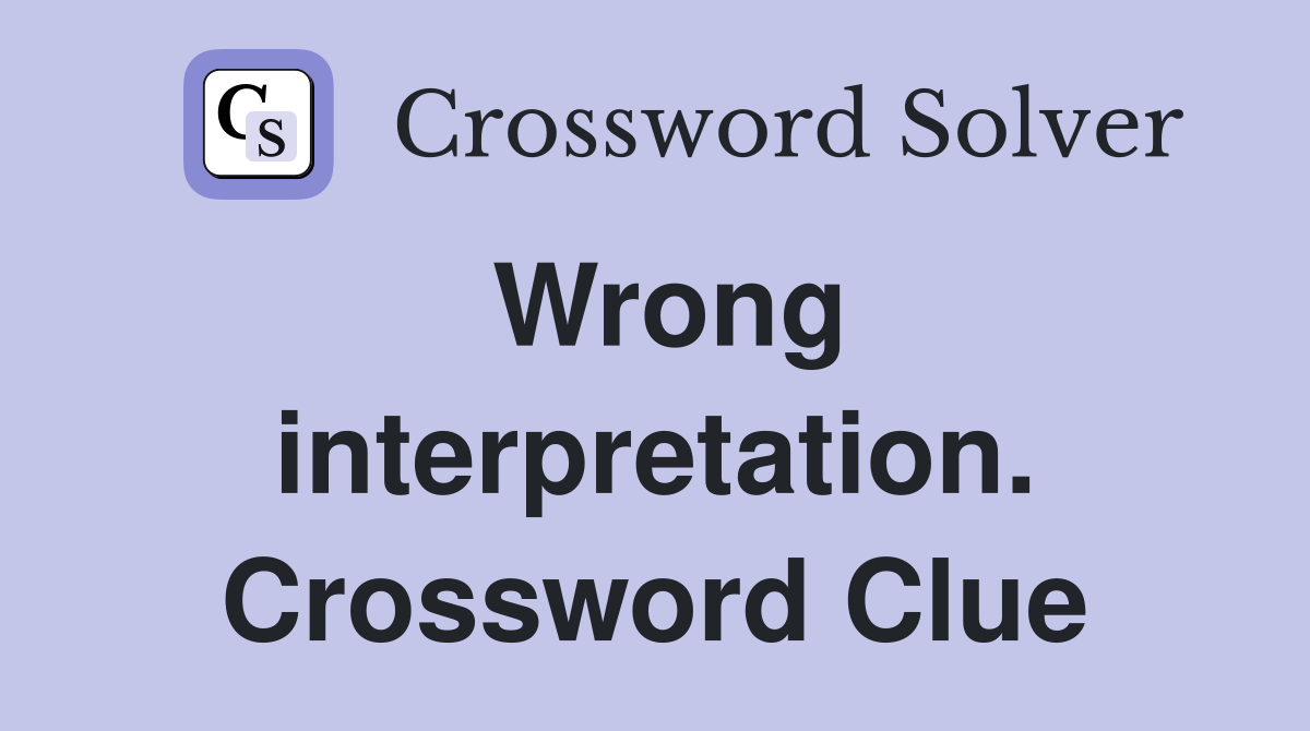 Wrong interpretation. Crossword Clue
