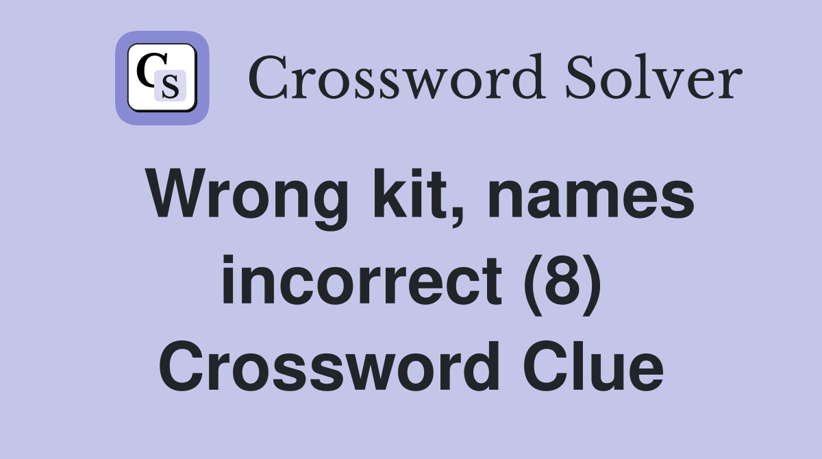 Wrong kit, names incorrect (8) Crossword Clue