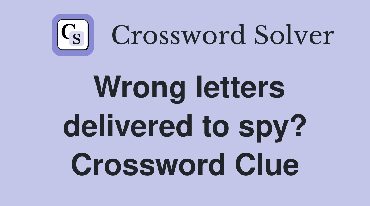 Wrong letters delivered to spy? Crossword Clue