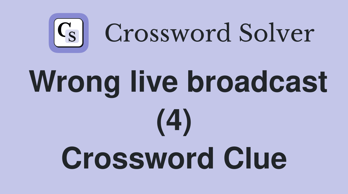 Wrong live broadcast (4) Crossword Clue