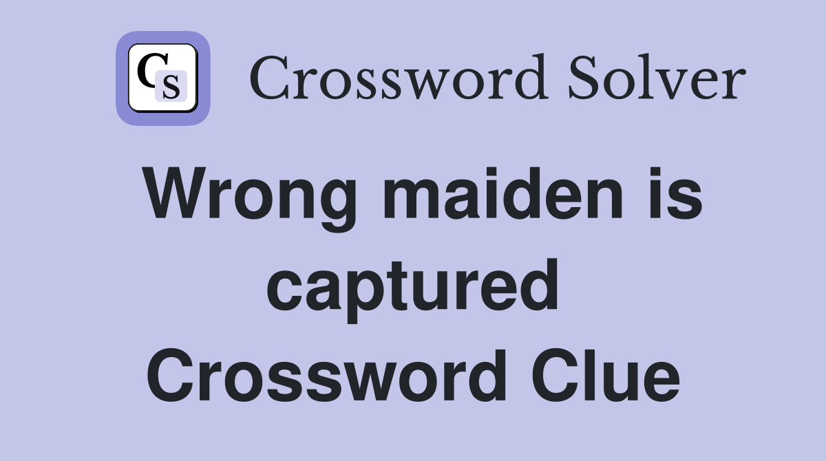 Wrong maiden is captured Crossword Clue