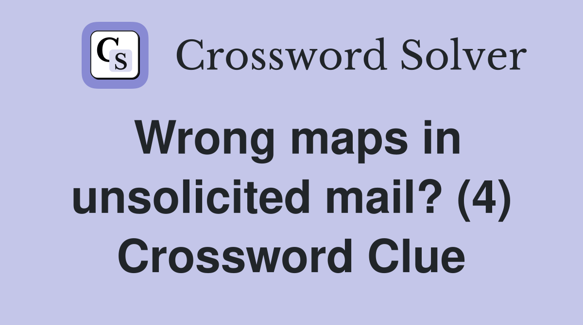 Wrong maps in unsolicited mail? (4) Crossword Clue