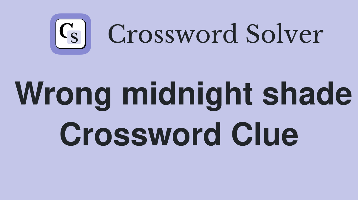 Wrong midnight shade Crossword Clue