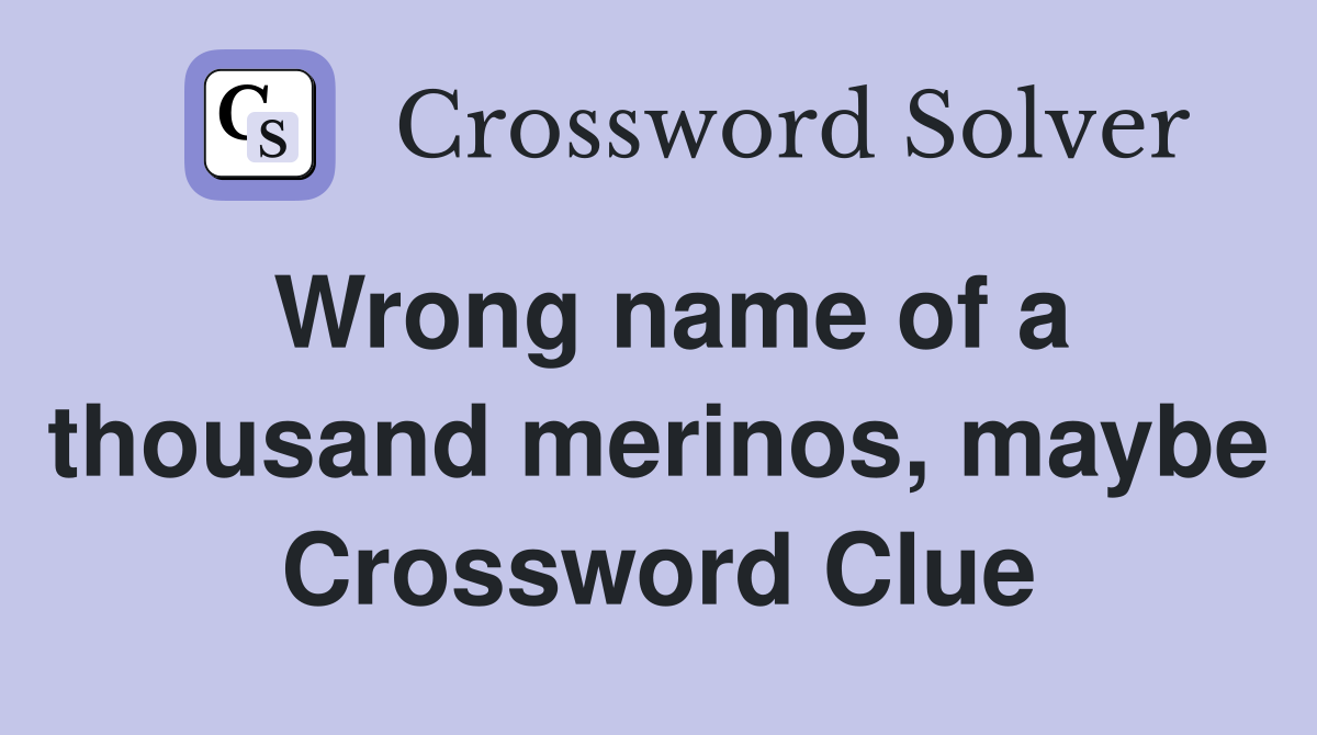 Wrong name of a thousand merinos, maybe Crossword Clue